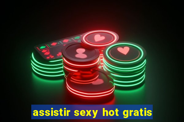 assistir sexy hot gratis